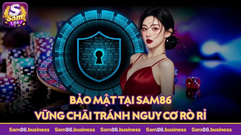 Bảo mật tại Sam86 vững chãi tránh nguy cơ rò rỉ